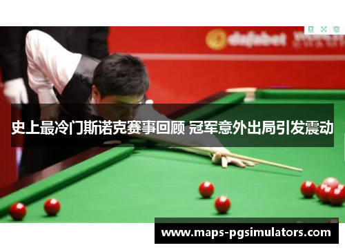 史上最冷门斯诺克赛事回顾 冠军意外出局引发震动 史上最冷门斯诺克赛事回顾 冠军意外出局引发震动