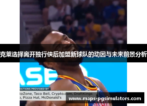 克莱选择离开独行侠后加盟新球队的动因与未来前景分析 克莱选择离开独行侠后加盟新球队的动因与未来前景分析