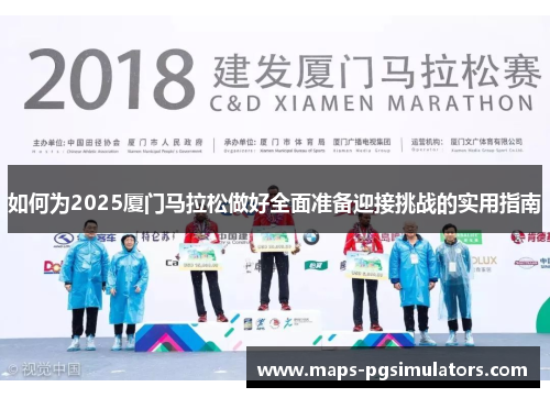 如何为2025厦门马拉松做好全面准备迎接挑战的实用指南 如何为2025厦门马拉松做好全面准备迎接挑战的实用指南