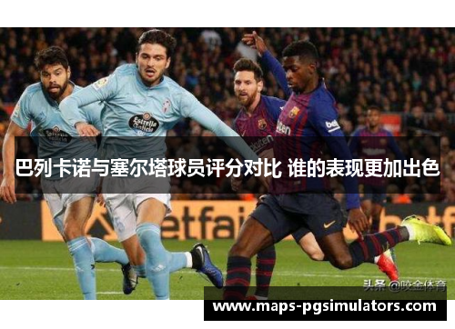 巴列卡诺与塞尔塔球员评分对比 谁的表现更加出色