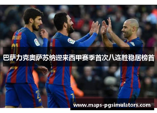 巴萨力克奥萨苏纳迎来西甲赛季首次八连胜稳居榜首