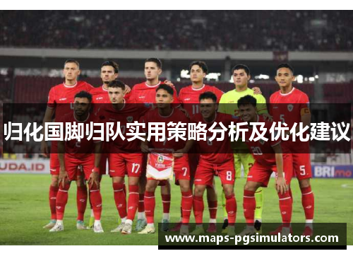 归化国脚归队实用策略分析及优化建议 归化国脚归队实用策略分析及优化建议